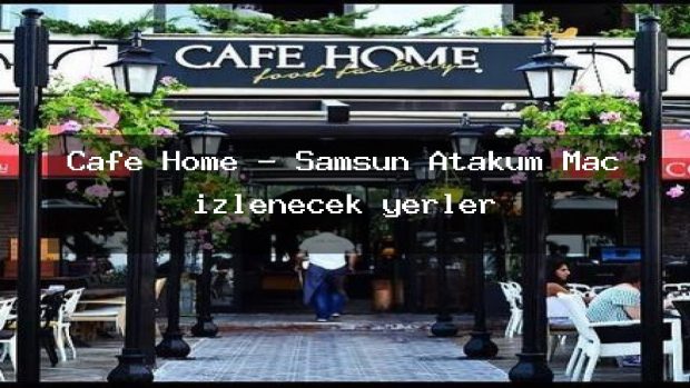 Cafe Home – Samsun Atakum Maç izlenecek yerler