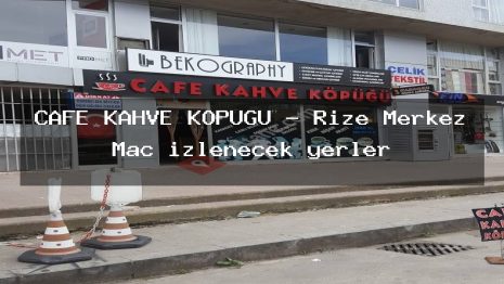 CAFE KAHVE KÖPÜĞÜ – Rize Merkez Maç izlenecek yerler
