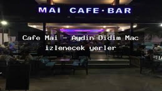 Cafe Mai – Aydın Didim Maç izlenecek yerler