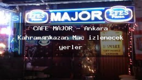 CAFE MAJÖR – Ankara Kahramankazan Maç izlenecek yerler