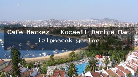 Cafe Merkez – Kocaeli Darıca Maç izlenecek yerler