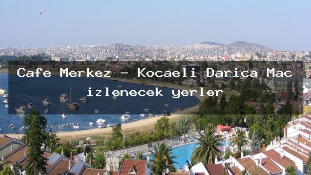 Cafe Merkez – Kocaeli Darıca Maç izlenecek yerler
