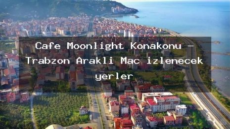 Cafe Moonlight Konakönü – Trabzon Araklı Maç izlenecek yerler