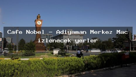 Cafe Nobel – Adıyaman Merkez Maç izlenecek yerler