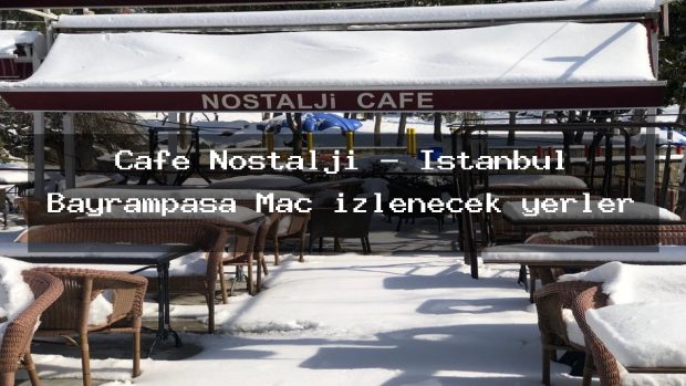 Cafe Nostalji – İstanbul Bayrampaşa Maç izlenecek yerler