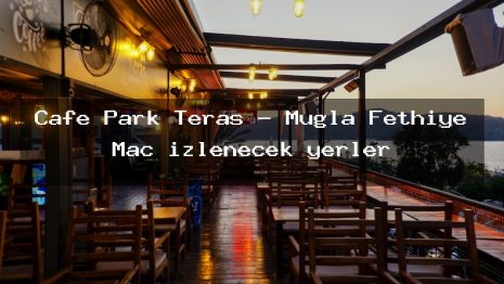 Cafe Park Teras – Muğla Fethiye Maç izlenecek yerler
