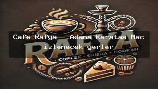 Cafe Rafya – Adana Karataş Maç izlenecek yerler