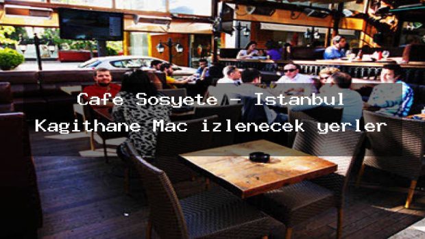 Cafe Sosyete – İstanbul Kağıthane Maç izlenecek yerler