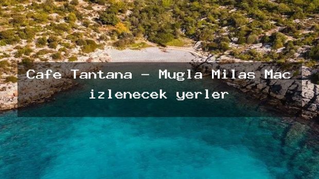 Cafe Tantana – Muğla Milas Maç izlenecek yerler