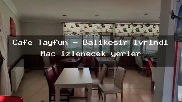 Cafe Tayfun – Balıkesir İvrindi Maç izlenecek yerler