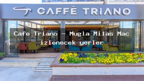 Cafe Triano – Muğla Milas Maç izlenecek yerler