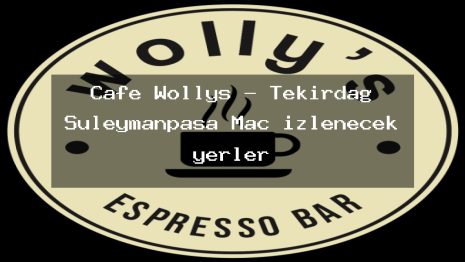 Cafe Wollys – Tekirdağ Süleymanpaşa Maç izlenecek yerler