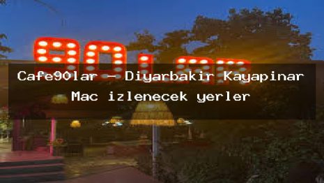 Cafe90lar – Diyarbakır Kayapınar Maç izlenecek yerler