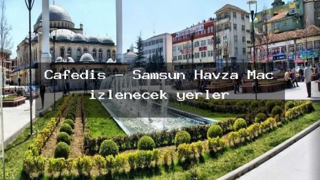 Cafedis – Samsun Havza Maç izlenecek yerler