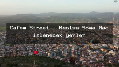 Cafem Street – Manisa Soma Maç izlenecek yerler