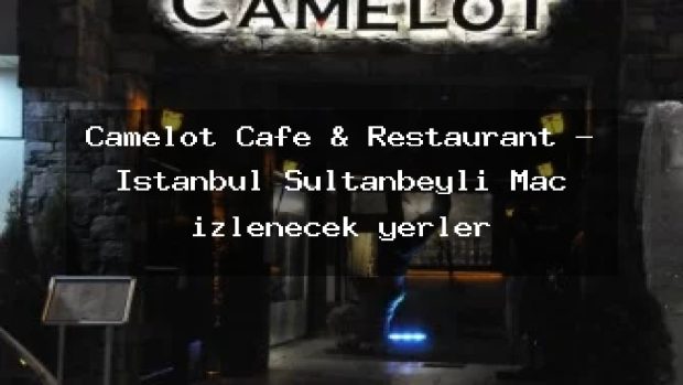Camelot Cafe & Restaurant – İstanbul Sultanbeyli Maç izlenecek yerler