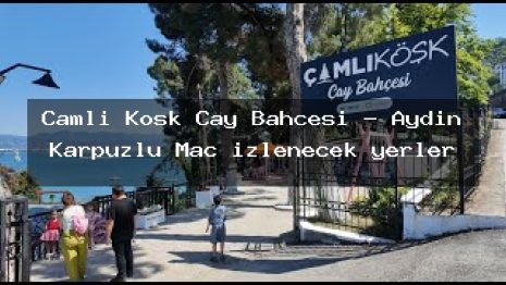 Çamlı Köşk Çay Bahçesi – Aydın Karpuzlu Maç izlenecek yerler
