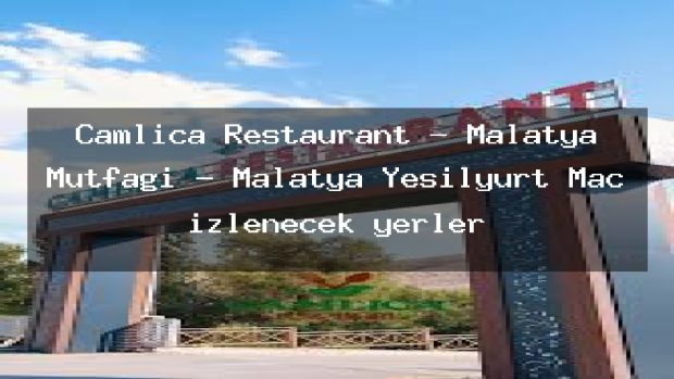 Çamlıca Restaurant – Malatya Mutfağı – Malatya Yeşilyurt Maç izlenecek yerler