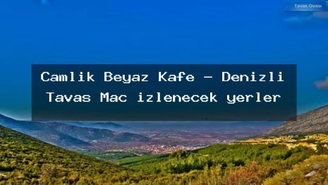 Çamlık Beyaz Kafe – Denizli Tavas Maç izlenecek yerler