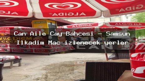 Can Aile Çay Bahçesi – Samsun İlkadım Maç izlenecek yerler
