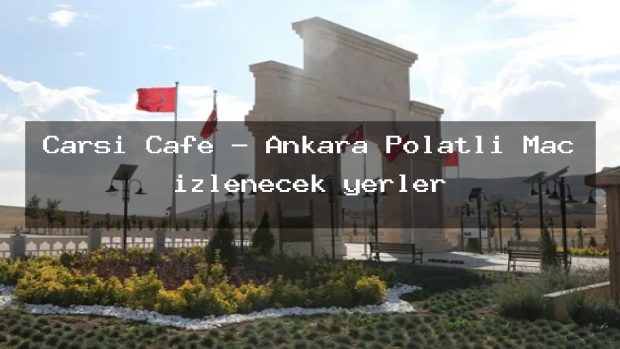 Çarşı Cafe – Ankara Polatlı Maç izlenecek yerler