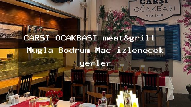 ÇARŞI OCAKBAŞI meat&grill – Muğla Bodrum Maç izlenecek yerler