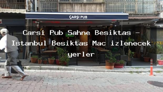 Çarşı Pub Sahne Beşiktaş – İstanbul Beşiktaş Maç izlenecek yerler