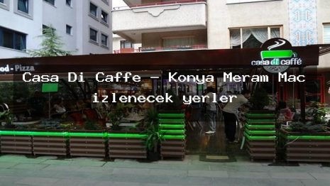 Casa Di Caffe – Konya Meram Maç izlenecek yerler