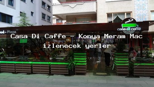 Casa Di Caffe – Konya Meram Maç izlenecek yerler