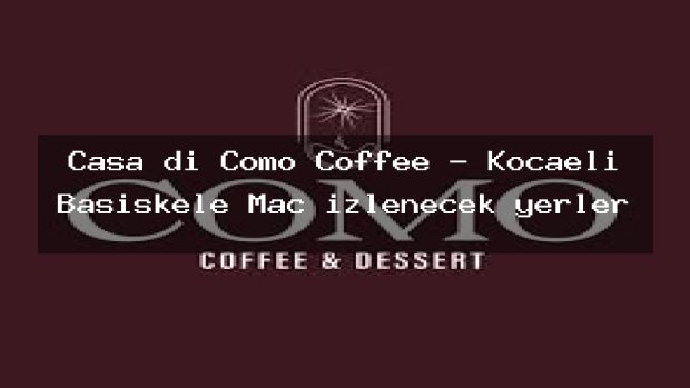 Casa di Como Coffee – Kocaeli Başiskele Maç izlenecek yerler