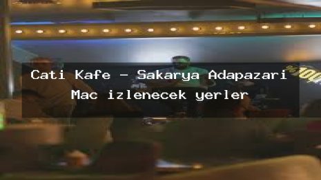 Çatı Kafe – Sakarya Adapazarı Maç izlenecek yerler