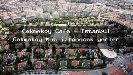 Çekmeköy Cafe – İstanbul Çekmeköy Maç izlenecek yerler