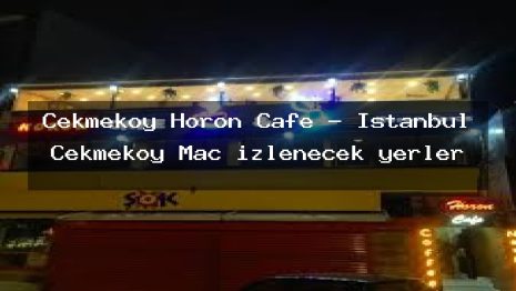 Çekmeköy Horon Cafe – İstanbul Çekmeköy Maç izlenecek yerler