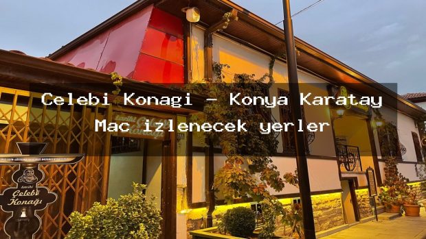 Çelebi Konağı – Konya Karatay Maç izlenecek yerler