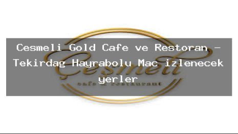 Ceşmeli Gold Cafe ve Restoran – Tekirdağ Hayrabolu Maç izlenecek yerler
