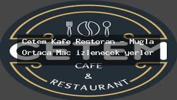 Cetem Kafe Restoran – Muğla Ortaca Maç izlenecek yerler