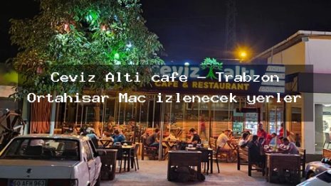 Ceviz Altı cafe – Trabzon Ortahisar Maç izlenecek yerler
