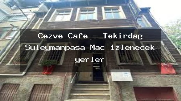 Cezve Cafe – Tekirdağ Süleymanpaşa Maç izlenecek yerler