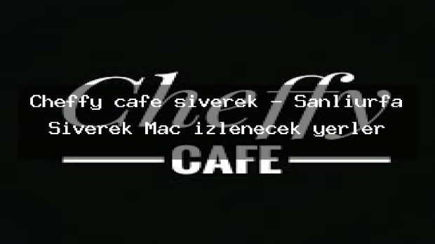 Cheffy cafe siverek – Şanlıurfa Siverek Maç izlenecek yerler