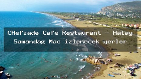 CHefzade Cafe Restaurant – Hatay Samandağ Maç izlenecek yerler