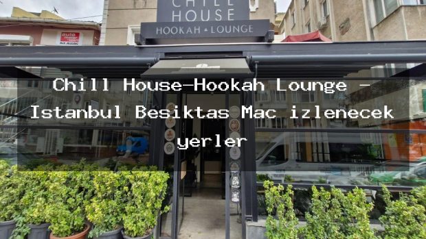 Chill House-Hookah Lounge – İstanbul Beşiktaş Maç izlenecek yerler