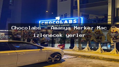 Chocolabs – Amasya Merkez Maç izlenecek yerler