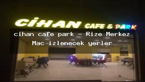 cihan cafe park – Rize Merkez Maç izlenecek yerler
