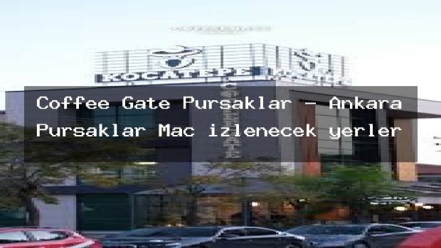 Coffee Gate Pursaklar – Ankara Pursaklar Maç izlenecek yerler
