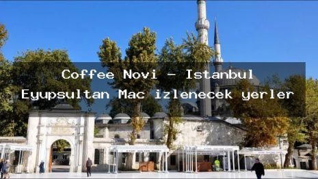Coffee Novi – İstanbul Eyüpsultan Maç izlenecek yerler