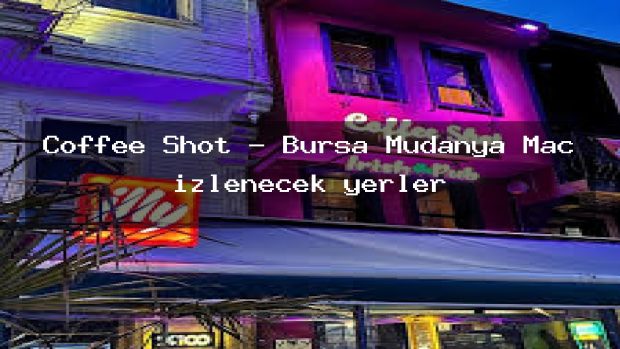 Coffee Shot – Bursa Mudanya Maç izlenecek yerler