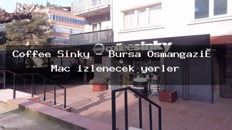 Coffee Sinky – Bursa Osmangazi̇ Maç izlenecek yerler
