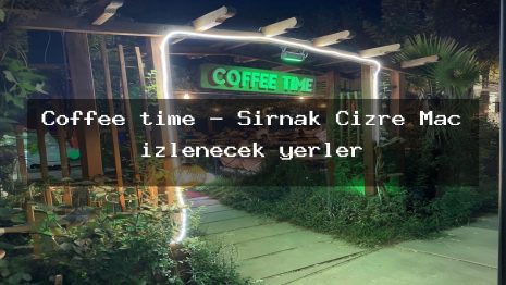 Coffee tıme – Şırnak Cizre Maç izlenecek yerler