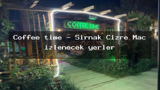 Coffee tıme – Şırnak Cizre Maç izlenecek yerler