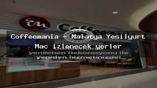 Coffeemania – Malatya Yeşilyurt Maç izlenecek yerler
